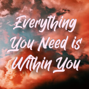Everything You Need is Within You