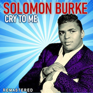 Mr. Romance’s Love Song of the Day – Cry To Me by Solomon Burke Mr. Romance's Love Song of the Day - Cry To Me by Solomon Burke
